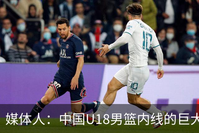 媒体人：中国U18男篮内线的巨大优势没发挥出来 三个中锋只得12分