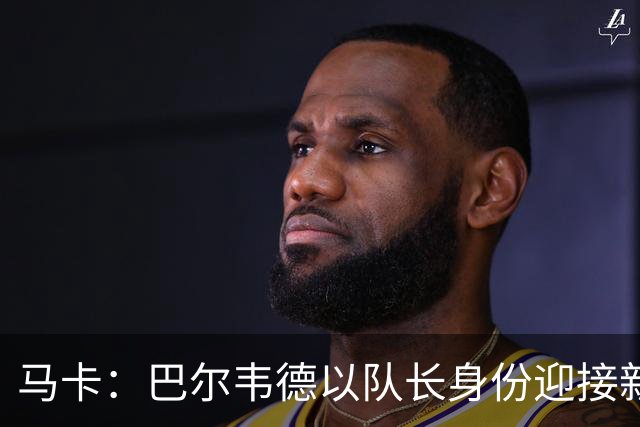 马卡：巴尔韦德以队长身份迎接新赛季，将与楚阿梅尼竞争后腰