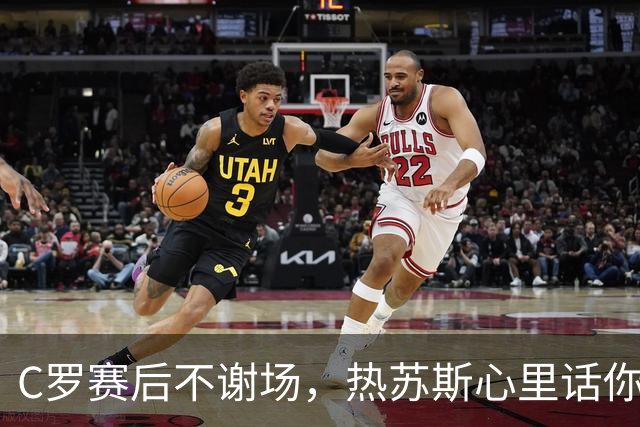 C罗赛后不谢场，热苏斯心里话你听听！